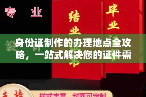 广陵身份证制作的办理地点全攻略，一站式解决您的证件需求