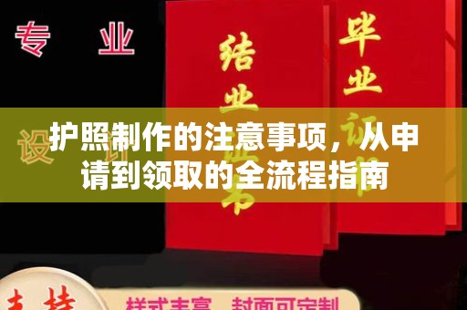 广陵护照制作的注意事项，从申请到领取的全流程指南