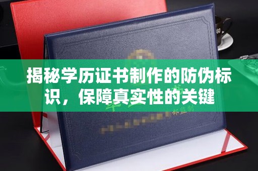 广陵揭秘学历证书制作的防伪标识，保障真实性的关键