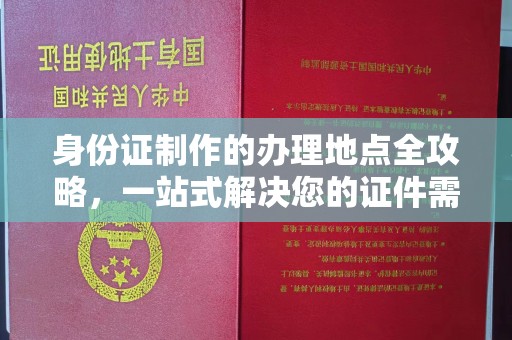 广陵身份证制作的办理地点全攻略，一站式解决您的证件需求