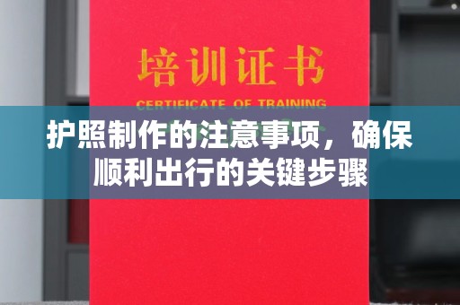 广陵护照制作的注意事项，确保顺利出行的关键步骤