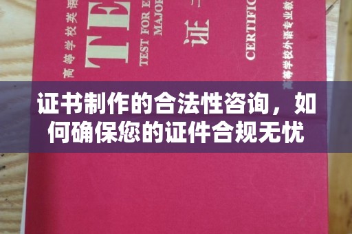 广陵证书制作的合法性咨询，如何确保您的证件合规无忧
