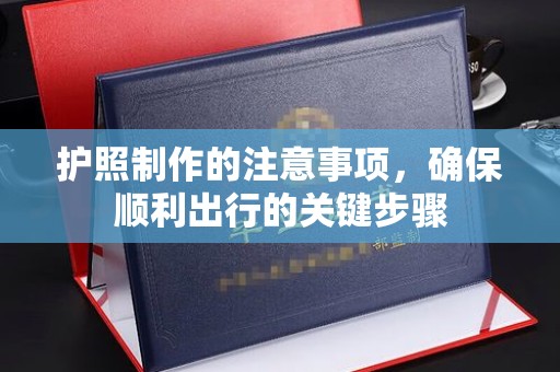 广陵护照制作的注意事项，确保顺利出行的关键步骤