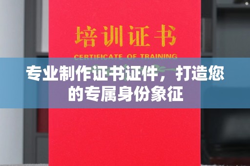 广陵专业制作证书证件，打造您的专属身份象征