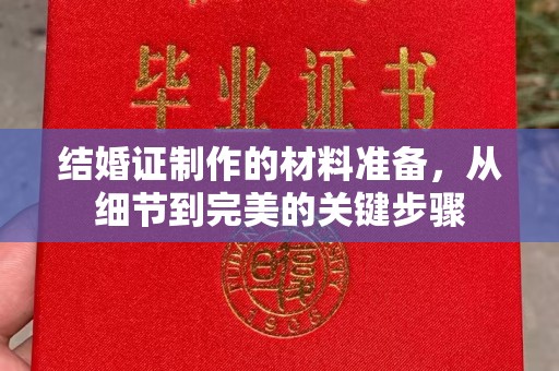 广陵结婚证制作的材料准备，从细节到完美的关键步骤