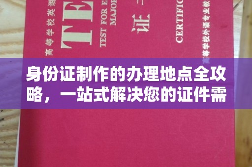 广陵身份证制作的办理地点全攻略，一站式解决您的证件需求